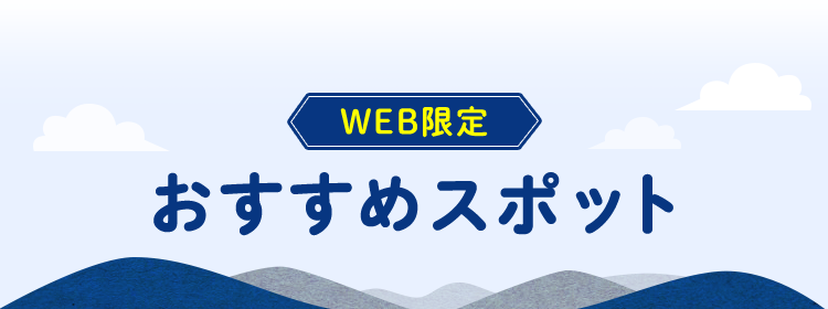 WEB限定 おすすめスポット