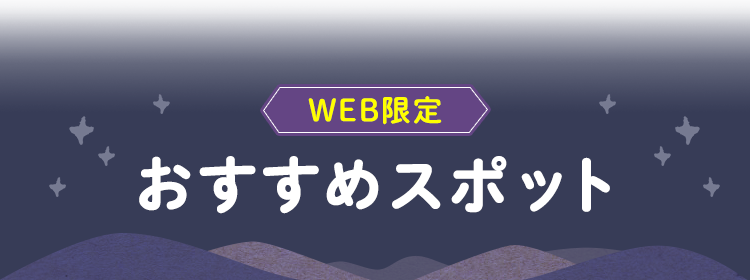 WEB限定 おすすめスポット