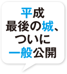 平成最後の城、ついに一般公開