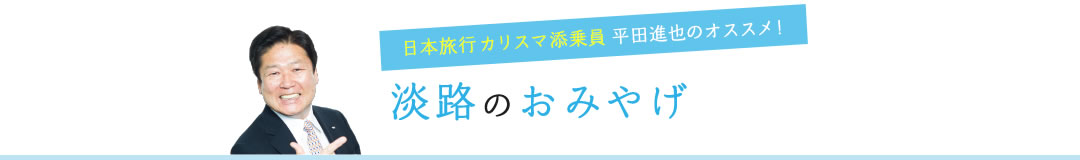 日本旅行カリスマ添乗員平田進也のオススメ!淡路のおみやげ