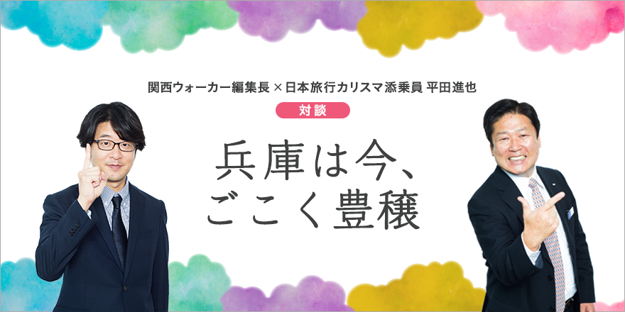 関西ウォーカー編集長×日本旅行カリスマ添乗員平田進也　対談「兵庫は今、ごこく豊穣」