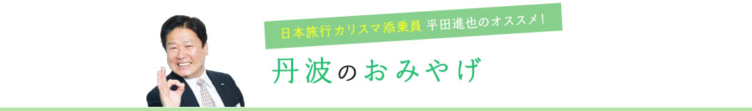 日本旅行カリスマ添乗員平田進也のオススメ!丹波のおみやげ